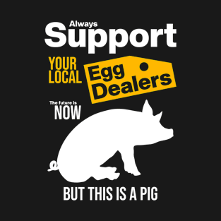 Support Your Local Egg Dealers T-Shirt