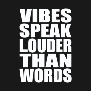 Vibes speak louder than words T-Shirt