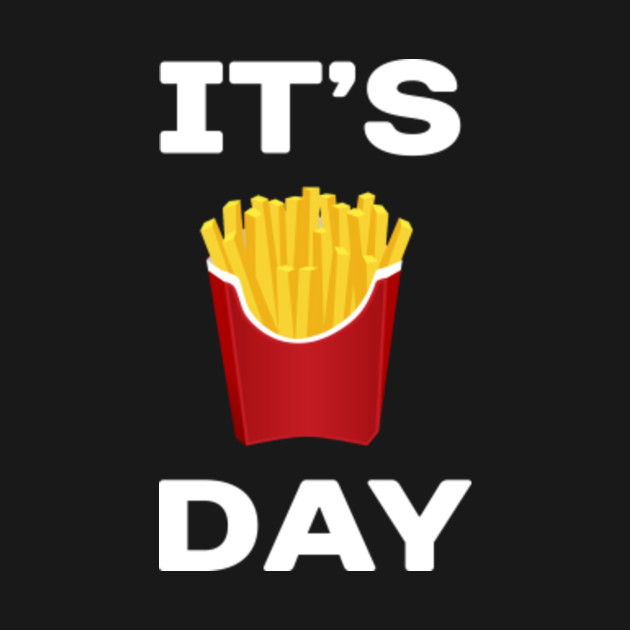 Its Fry Day french fry day French Fries TShirt TeePublic