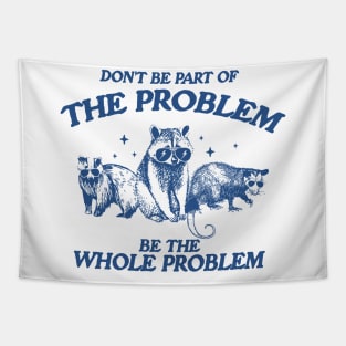 Don't Be Part Of The Problem Be The Whole Problem Shirt, Funny Trash Panda Raccoon Meme Tapestry