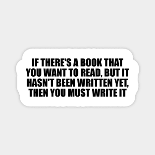 If there's a book that you want to read, but it hasn't been written yet, then you must write it Magnet