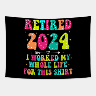 Retired 2024, Retirement Party, I Worked My Whole Life for This Shirt Tapestry