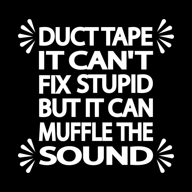 Duct tape It can't fix stupid but it can muffle the sound by It'sMyTime