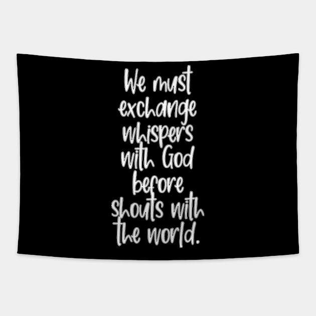 Born Again Christian We Must Exchange Whispers With God Before Shouts With the World Tapestry by StacysCellar