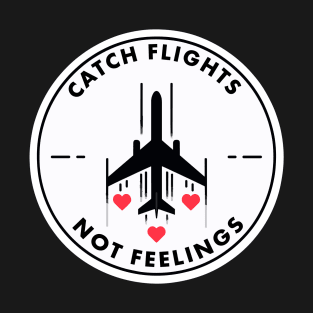 Catch Flights Not Feelings T-Shirt