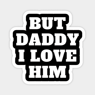 But Daddy I Love Him Magnet