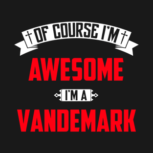 Of Course I'm Awesome, I'm A Vandemark,Middle Name, Birthday, Family Name, Surname T-Shirt