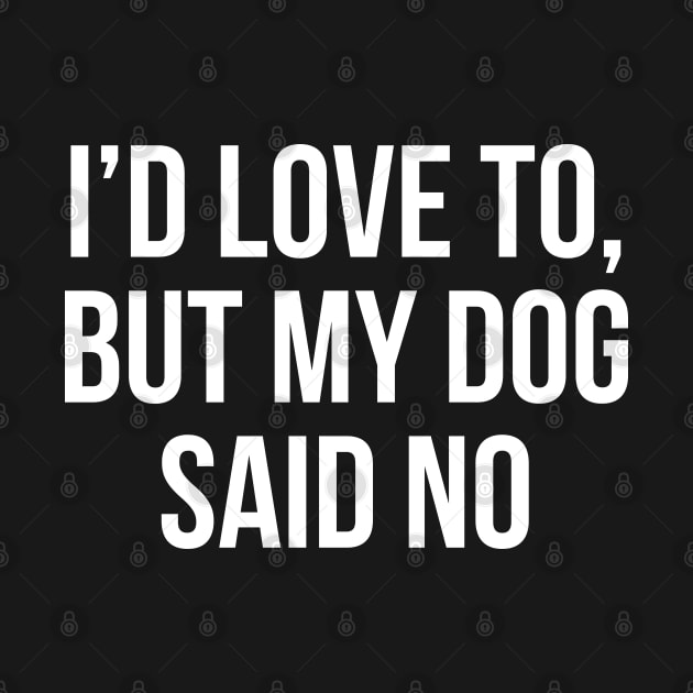 I'd Love To, But My Dog Said No by evokearo
