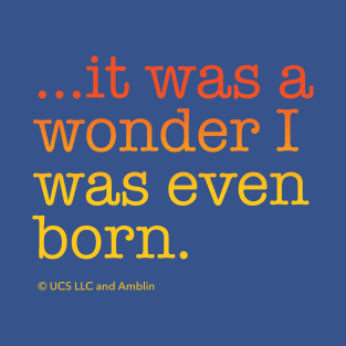 ...it was a wonder I was even born. | Back to the Future T-Shirt