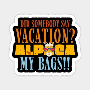 Did Somebody Say Vacation Alpaca My Bags Magnet