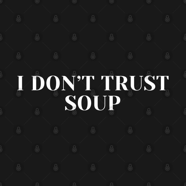 I don't trust soup, funny soup, soup lovers by Aldrvnd