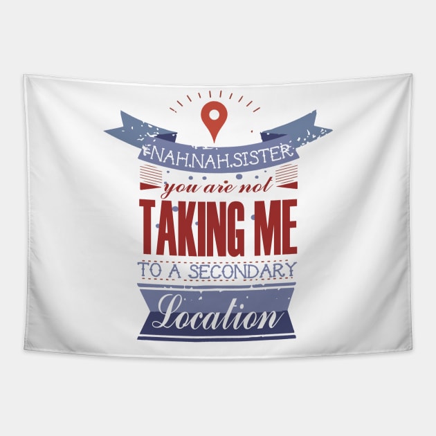 YOU ARE NOT TAKING ME TO A SECONDARY LOCATION Tapestry by remerasnerds