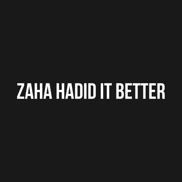 Zaha Hadid It Better Architecture Funny Pun by A.P.