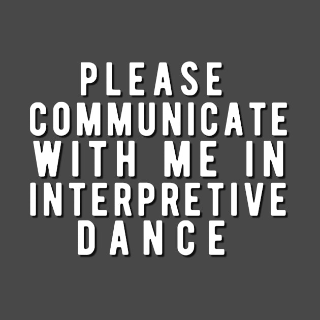 Please communicate with me in interpretive dance by Rebecca Abraxas - Brilliant Possibili Tees