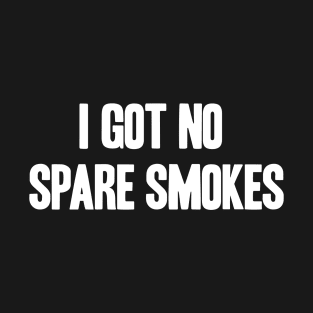 I Got No Spare Smokes Funny Saying Quote For Men Women T-Shirt