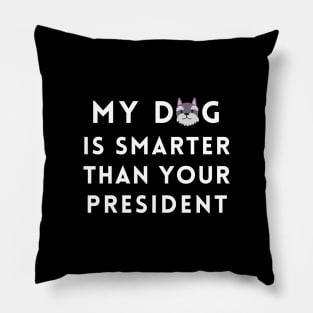 My Dog is Smarter Than Your President Pillow