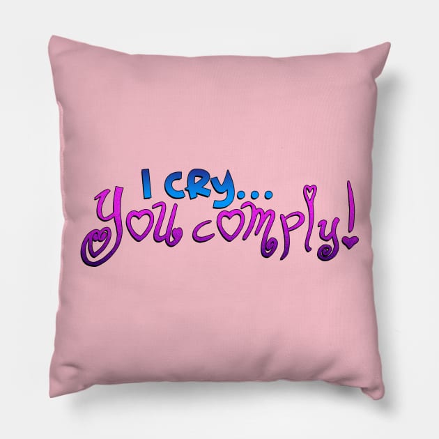 I Cry.. You Comply! Pillow by infinikei