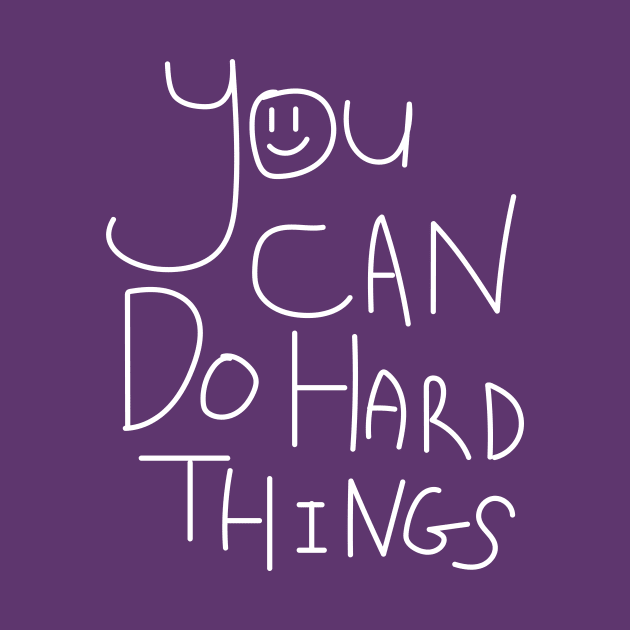 You Can Do Hard Things by PositiviTEES