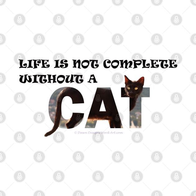 Life is not complete without a cat - black cat oil painting word art by DawnDesignsWordArt