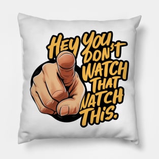 Hey You Don't Watch That Watch This Design, Bold Statement Pillow