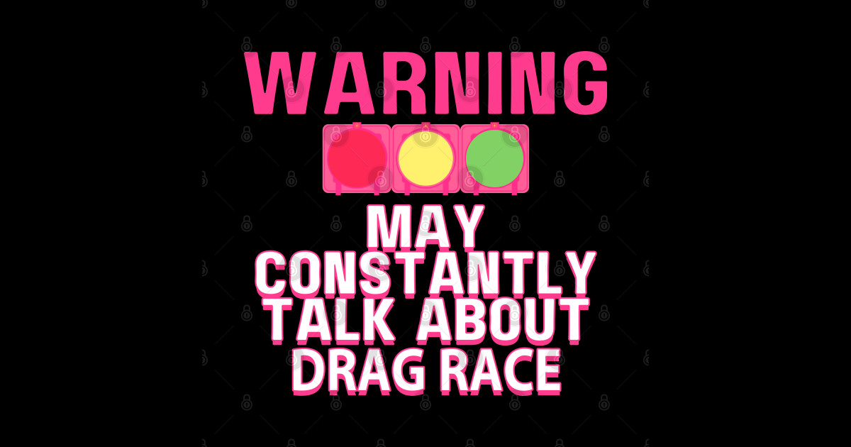 Warning May Constantly Talk About Drag Race. Collab with RbPro - Drag ...