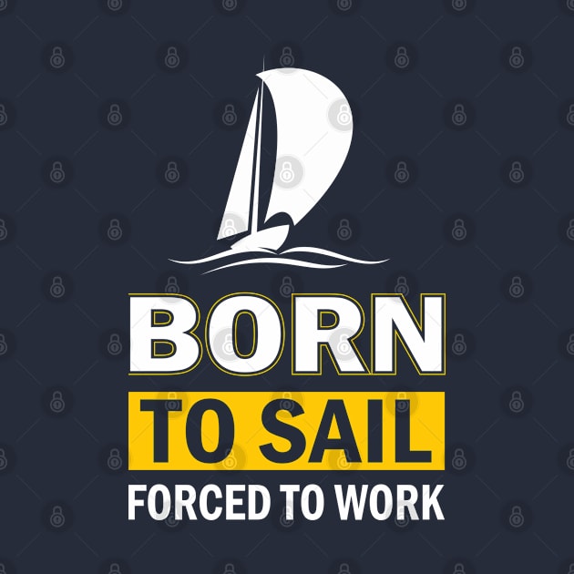 Born To Sail Forced To Work by JT Hooper Designs