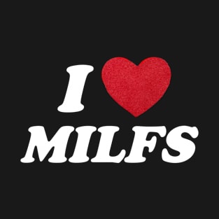 I heart milfs - i love milfs and hot moms - hot moms and hot milfs milf hunter T-Shirt