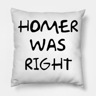 HOMER WAS RIGHT Pillow