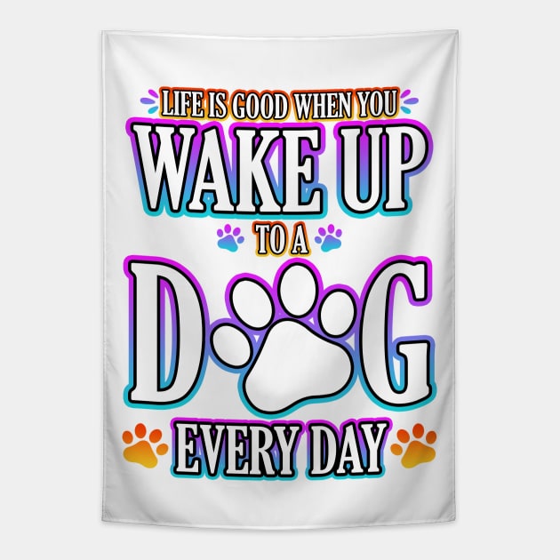 Life Is Good When You Wake Up To A Dog Every Day Tapestry by Shawnsonart