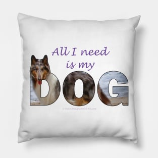 All I Need Is My Dog - Rough Collie oil painting wordart Pillow