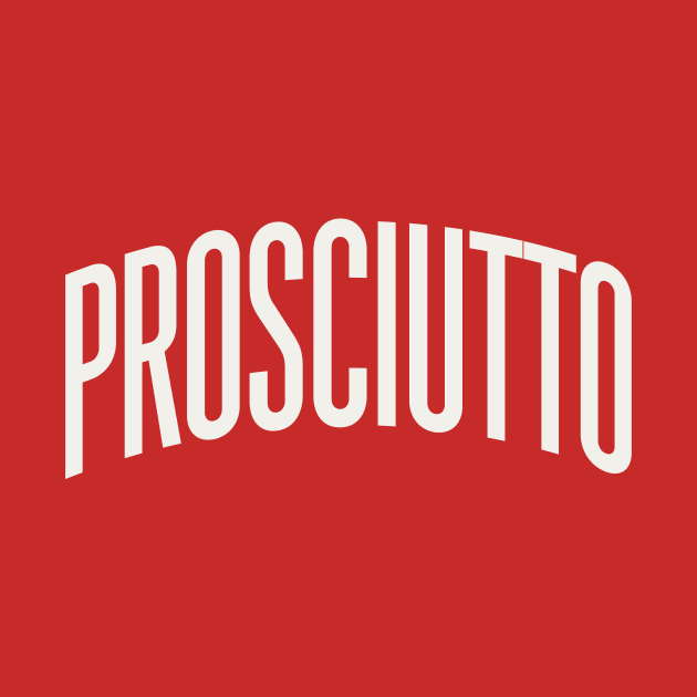 Prosciutto College Type Italian Food Prosciutto Lover Prosciutto T