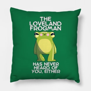 The Loveland Frogman Has Never Heard of You Either Pillow