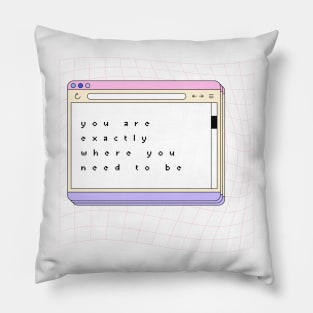 You Are Exactly Where You Need To Be - Quote Art Pillow