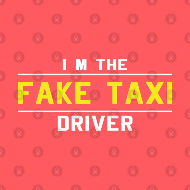 I'm The Fake Taxi Driver by designnas2