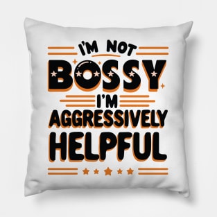 Sarcastic Quote “I'm Not Bossy I'm Aggressively Helpful” Pillow