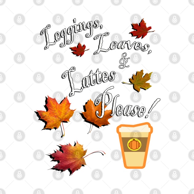 Fall Cute Quote: Leggings, Leaves, & Lattes Please! Graphic Leaves and Pumpkin Spice Latte, Funny Fall Apparel & Home Decor by tamdevo1