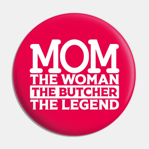 Mom The Woman The Butcher The Legend Pin by colorsplash