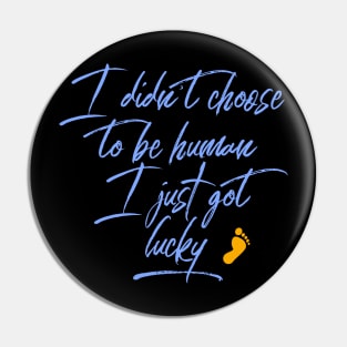 I Didn't Choose To Be Human I just Got Lucky Motivation Inspiration Citation Pin