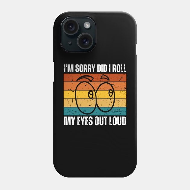 I'm Sorry Did I Roll My Eyes Out Loud Phone Case by Trandkeraka