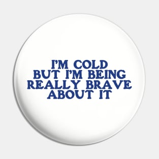 I'm Cold Sweatshirt - Funny Y2K Crewneck -I'm Cold but I'm Being Really Brave About It Pin