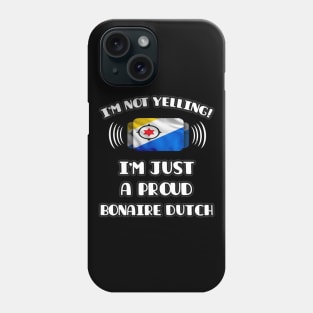 I'm Not Yelling I'm A Proud Bonaire Dutch - Gift for Bonaire Dutch With Roots From Bonaire Phone Case
