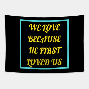 We Love Because He First Loved Us Tapestry