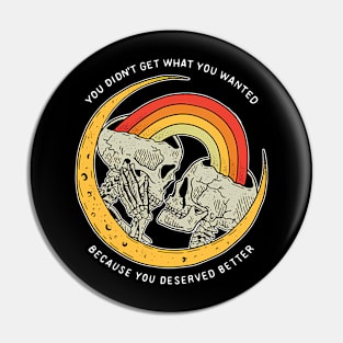 You Didn't Get What You Wanted Because You Deserved Better Pin