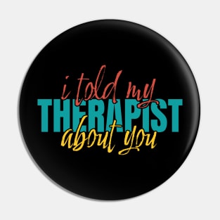 I-told-my-therapist-about-you Pin