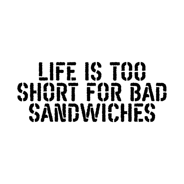 Life Is Too Short For Bad Sandwiches by undrbolink