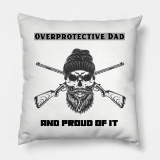 Overprotective Dad and proud of it Pillow