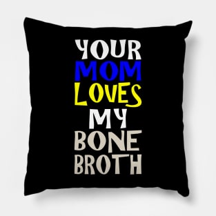 Your Mom Loves My Bone Broth Pillow
