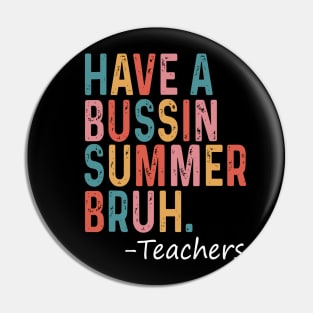 Have A Bussin Summer Bruh Teacher Last Day Of School We Out Pin