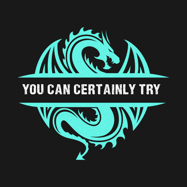 You Can Certainly Try - Cyan/Light Blue Dragon - Dungeons And Dragons Gifts - T-Shirt