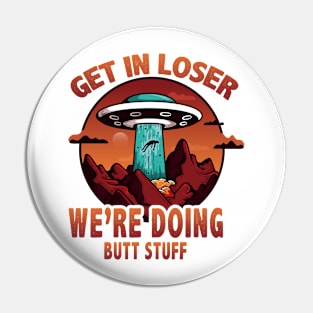 Get In Loser Ufo Pin